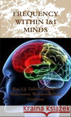Frequency Within I&I Minds Ras Lij Tafari Selassie I Makonnen WoldemikHeal Gudussa 9781447731641 Lulu.com - książka