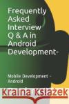 Frequently Asked Interview Q & A in Android Development: Mobile Development -Android Bandana Ojha 9781726867634 Independently Published