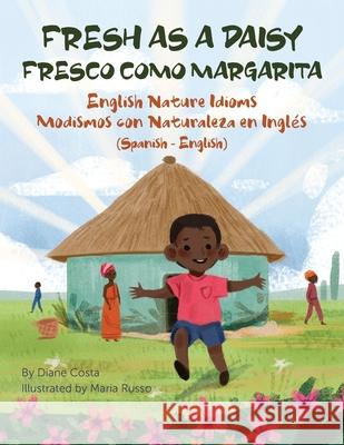 Fresh as a Daisy - English Nature Idioms (Spanish-English): Fresco Como Margarita - Modismos con Naturaleza en Inglés (Español-Inglés) Costa, Diane 9781951787158 Language Lizard, LLC - książka
