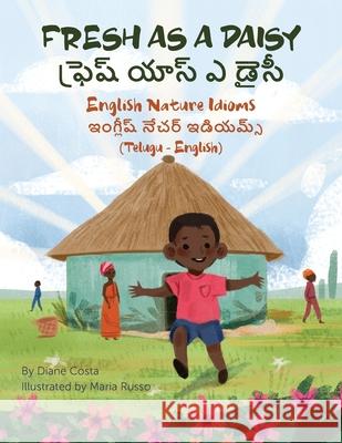 Fresh as a Daisy - English Nature Idioms (Telugu-English): ఫ్రెష్ యాస్ ఎ డ Costa, Diane 9781951787738 Language Lizard, LLC - książka