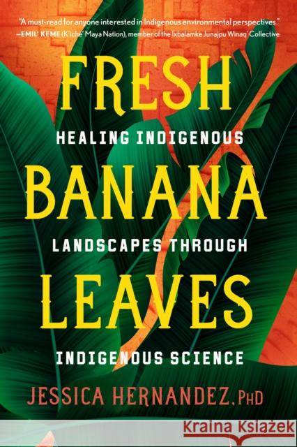 Fresh Banana Leaves: Healing Indigenous Landscapes Through Indigenous Science Jessica Hernandez 9781623176051 North Atlantic Books - książka