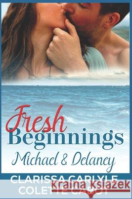 Fresh Beginnings: Michael and Delaney Clarissa Carlyle, Colette Cabot 9781496046918 Createspace Independent Publishing Platform - książka