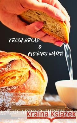 Fresh Bread & Flowing Water Ricardo O. Henry 9781954755543 Restoration of the Breach Without Borders - książka