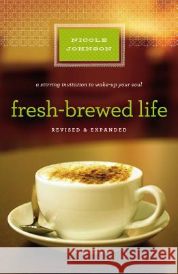 Fresh-Brewed Life Revised and Updated: A Stirring Invitation to Wake Up Your Soul Johnson, Nicole 9781400203154 Thomas Nelson Publishers - książka