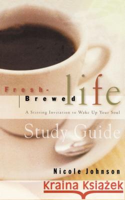 Fresh Brewed Life Study Guide: A Stirring Invitation to Wake Up Your Soul Johnson, Nicole 9781418532260 Thomas Nelson Publishers - książka