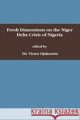 Fresh Dimensions on the Niger Delta Crisis of Nigeria Dr. Victor Ojakorotu 9780557066797 Lulu.com - książka