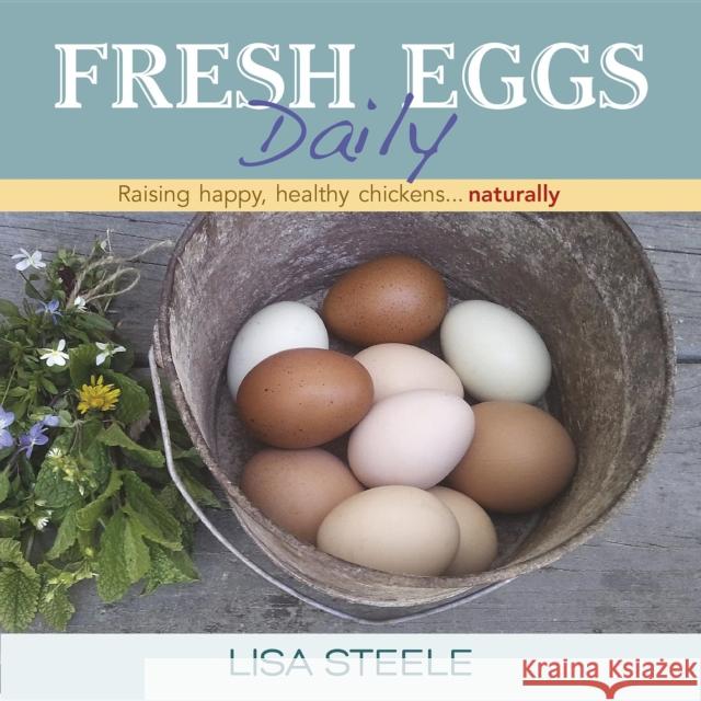 Fresh Eggs Daily: Raising Happy, Healthy Chickens... Naturally Lisa Steele 9780985562250 St. Lynn's Press - książka