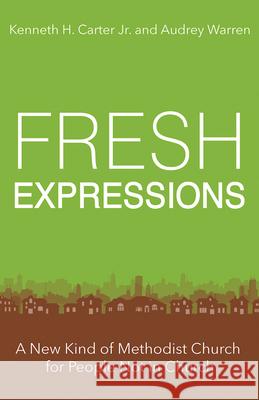 Fresh Expressions: A New Kind of Methodist Church for People Not in Church Kenneth H. Carter Audrey Warren 9781501849206 Abingdon Press - książka