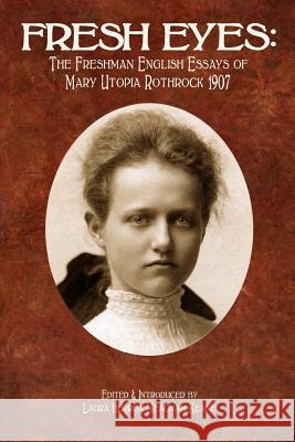 Fresh Eyes: The Freshman English Essays of Mary Utopia Rothrock 1907 Laura Herron Meacham Keane 9780986160905 Locust Street Literature - książka