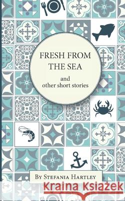 Fresh from the Sea: and other short stories Stefania Hartley 9781703903980 Independently Published - książka