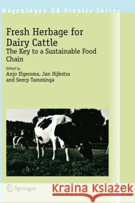 Fresh Herbage for Dairy Cattle: The Key to a Sustainable Food Chain Elgersma, Anjo 9781402054501 Springer London - książka