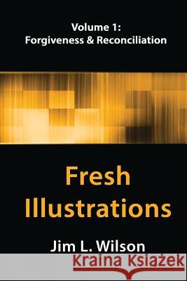 Fresh Illustrations, Volume 1: Forgiveness & Reconciliation Jim L. Wilson 9781514876725 Createspace - książka