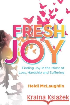 Fresh Joy: Finding Joy in the Midst of Loss, Hardship and Suffering Heidi McLaughlin 9781988928340 Castle Quay Books - książka
