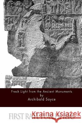 Fresh Light from the Ancient Monuments Archibald Sayce 9781511569842 Createspace - książka