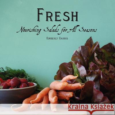 Fresh: Nourishing Salads for All Seasons Kimberly Harris 9781466213890 Createspace - książka