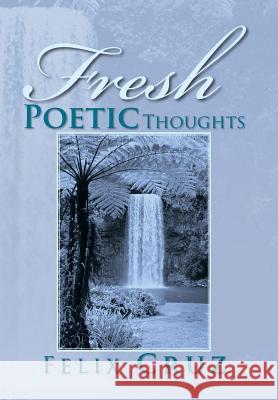 Fresh Poetic Thoughts Felix Cruz 9781479791583 Xlibris Corporation - książka