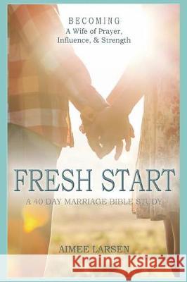 Fresh Start: 40 Day Marriage Devotional Aimee Rebecca Larsen 9781721834624 Createspace Independent Publishing Platform - książka