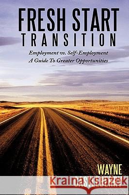 Fresh Start - Transition: Employment Vs. Self-Employment A Guide To Greater Opportunities Wayne Castleberry 9781452046624 AuthorHouse - książka