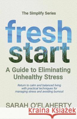 Fresh Start: A Guide to Eliminating Unhealthy Stress Sarah O'Flaherty 9781980919841 Independently Published - książka