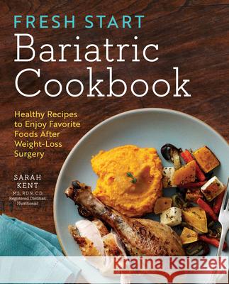 Fresh Start Bariatric Cookbook: Healthy Recipes to Enjoy Favorite Foods After Weight-Loss Surgery Sarah, MS Rdn CD Kent 9781623157739 Rockridge Press - książka