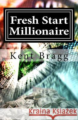 Fresh Start Millionaire Kent Bragg 9781539466567 Createspace Independent Publishing Platform - książka