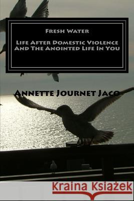 Fresh Water: Life After Domestic Violence and the Anointed Life in You: 20 Refreshing Poems Annette Journe 9781512190540 Createspace - książka