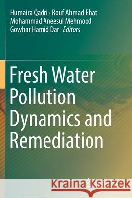 Fresh Water Pollution Dynamics and Remediation Humaira Qadri Rouf Ahmad Bhat Mohammad Aneesul Mehmood 9789811382796 Springer - książka