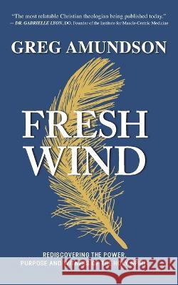 Fresh Wind: Rediscovering the Power, Purpose and Witness of the Holy Spirit Greg Amundson 9781736726198 Eagle Rise Publishing - książka