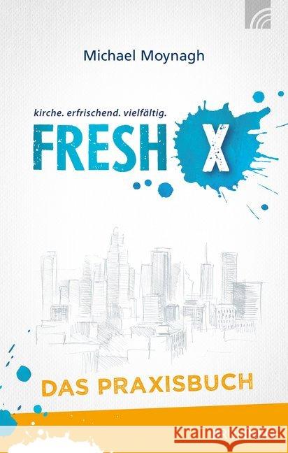 Fresh X - das Praxisbuch : kirche. erfrischenk. vielfältig Moynagh, Michael 9783765509551 Brunnen-Verlag, Gießen - książka