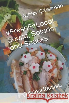 #freshfitlocal Soups, Salads and Snacks: Original Recipes by Ashley Crossman Hakrama Ashley Lynn Crossman 9781791559083 Independently Published - książka