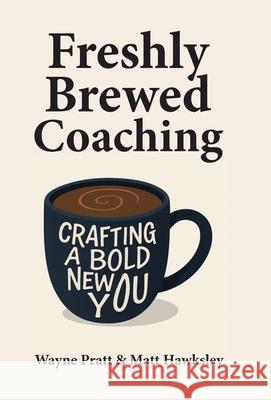 Freshly Brewed Coaching: Crafting a Bold New You Wayne Pratt Matt Hawksley 9781665776868 Archway Publishing - książka