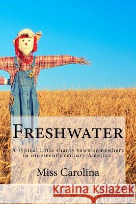 Freshwater: A typical little Shanty Town Somewhere in Nineteenth Century America Carolina Poetry 9781530118144 Createspace Independent Publishing Platform - książka