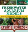 Freshwater Aquarium Models: Recipes for Creating Beautiful Aquariums That Thrive Tullock, John H. 9780470044254 Howell Books