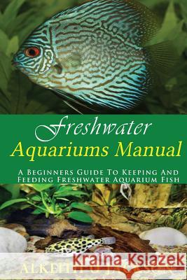 Freshwater Aquariums Manual: A Beginners Guide To Keeping And Feeding Freshwater Aquarium Fish Fish, Freshwater Aquarium 9781502428769 Createspace - książka