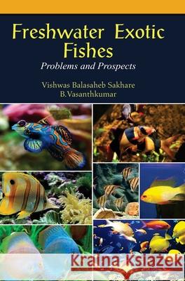 Freshwater Exotic Fishes: Problems & Prospects V. Balasaheb Sakhare 9789350567807 Discovery Publishing House Pvt Ltd - książka