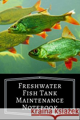 Freshwater Fish Tank Maintenance Notebook: Aquarium Community Tank Hobbyist Record Keeping Book. Log Water Chemistry, Maintenance And Fish Health Fishcraze Books 9781073092123 Independently Published - książka