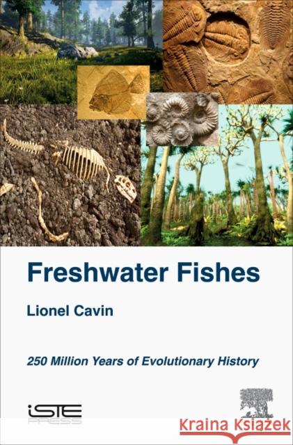Freshwater Fishes: 250 Million Years of Evolutionary History Lionel Cavin 9781785481383 Iste Press - Elsevier - książka