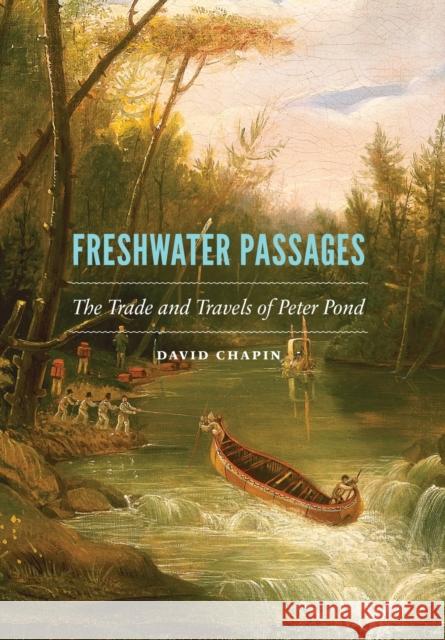 Freshwater Passages: The Trade and Travels of Peter Pond Chapin, David 9780803246324 University of Nebraska Press - książka