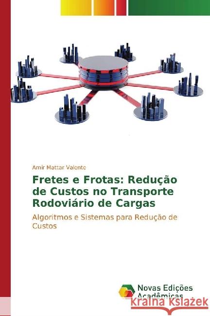 Fretes e Frotas: Redução de Custos no Transporte Rodoviário de Cargas : Algoritmos e Sistemas para Redução de Custos Mattar Valente, Amir 9783330736122 Novas Edicioes Academicas - książka