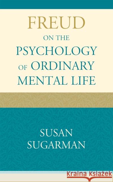 Freud on the Psychology of Ordinary Mental Life Susan Sugarman 9781442204034 Rowman & Littlefield Publishers, Inc. - książka