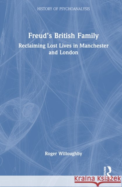 Freud's British Family: Reclaiming Lost Lives in Manchester and London Roger Willoughby 9781032652016 Routledge - książka