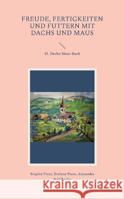 Freude, Fertigkeiten und Futtern mit Dachs und Maus: 15. Dachs-Maus-Buch Brigitte Prem Evelyne Prem Alexander Stahlhacke 9783756862047 Books on Demand - książka