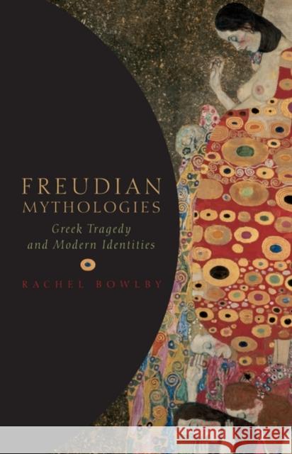 Freudian Mythologies: Greek Tragedy and Modern Identities Bowlby, Rachel 9780199566228 OXFORD UNIVERSITY PRESS - książka