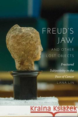 Freud's Jaw and Other Lost Objects: Fractured Subjectivity in the Face of Cancer Lana Lin 9780823277711 Fordham University Press - książka