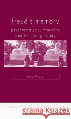 Freud's Memory: Psychoanalysis, Mourning and the Foreign Body White, R. 9780230002647 Palgrave MacMillan - książka