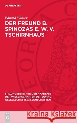 Freund B. Spinozas E. W. v. Tschirnhaus: Die Einheit von Theorie und Praxis Eduard Winter 9783112743843 De Gruyter (JL) - książka