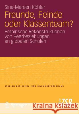 Freunde, Feinde Oder Klassenteam?: Empirische Rekonstruktionen Von Peerbeziehungen an Globalen Schulen Köhler, Sina-Mareen 9783531197180 Vs Verlag F R Sozialwissenschaften - książka