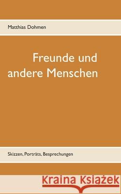 Freunde und andere Menschen: Skizzen, Porträts, Besprechungen Dohmen, Matthias 9783750411579 Books on Demand - książka