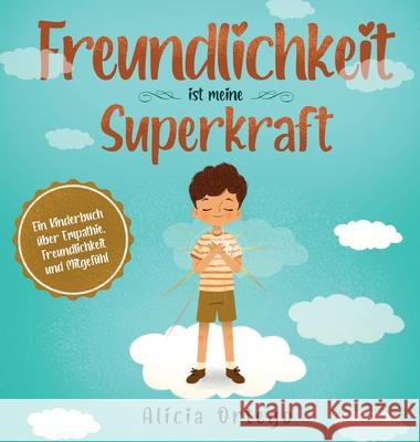 Freundlichkeit ist meine Superkraft: Ein Kinderbuch über Empathie, Freundlichkeit und Mitgefühl Ortego, Alicia 9781735974170 Alicia Ortego - książka