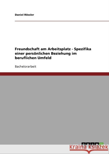 Freundschaft am Arbeitsplatz - Spezifika einer persönlichen Beziehung im beruflichen Umfeld Rössler, Daniel 9783640099085 Grin Verlag - książka